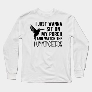 Hummingbird - I just wanna sit on my porch and watch the hummingbirds Long Sleeve T-Shirt